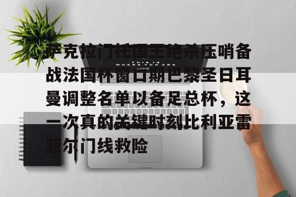 雷速官网-萨克拉门托国王绝杀压哨备战法国杯窗口期巴黎圣日耳曼调整名单以备足总杯，这一次真的关键时刻比利亚雷亚尔门线救险的简单介绍